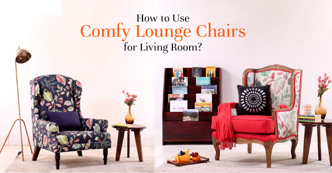 How to Use Comfy Lounge Chairs for Living Room?